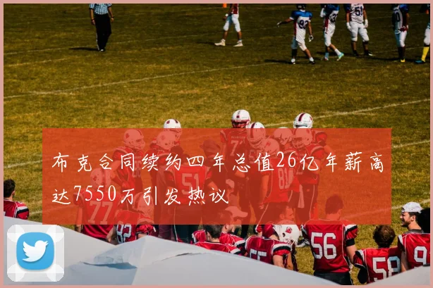 布克合同续约四年总值26亿年薪高达7550万引发热议