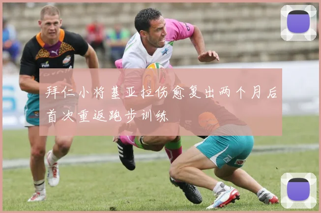 拜仁小将基亚拉伤愈复出两个月后首次重返跑步训练