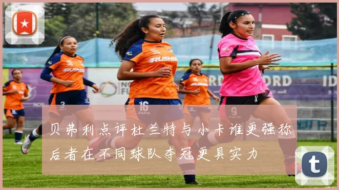 贝弗利点评杜兰特与小卡谁更强称后者在不同球队夺冠更具实力