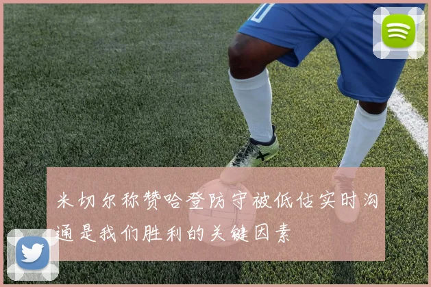 米切尔称赞哈登防守被低估实时沟通是我们胜利的关键因素