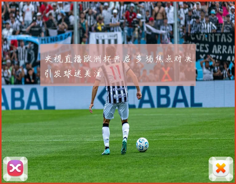 央视直播欧洲杯开启 多场焦点对决引发球迷关注