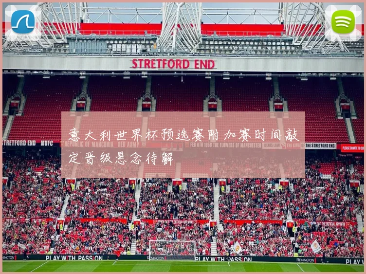 意大利世界杯预选赛附加赛时间敲定晋级悬念待解