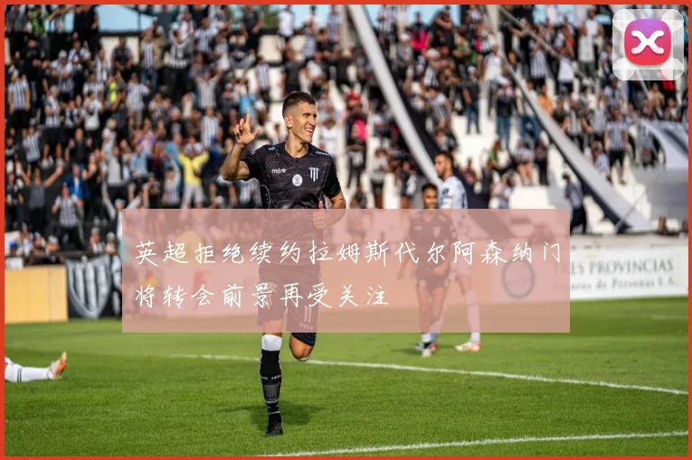 英超拒绝续约拉姆斯代尔阿森纳门将转会前景再受关注