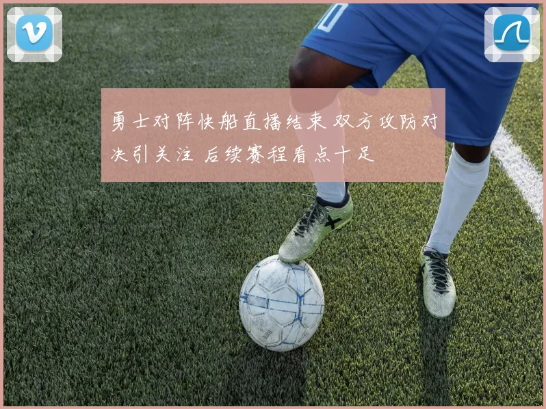 勇士对阵快船直播结束 双方攻防对决引关注 后续赛程看点十足